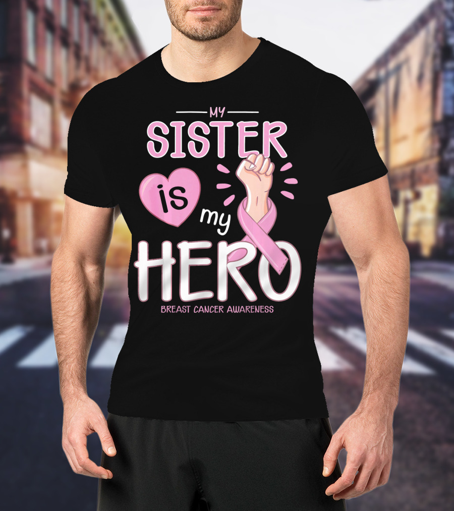 My Sister Is My Hero Breast Cancer Awareness T-Shirt
