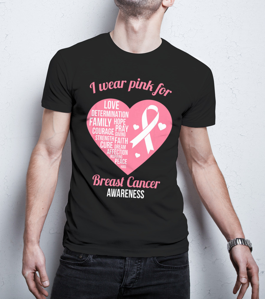I Wear Pink For Breast Cancer Awareness Love Determination Family Hope Courage Strength Cure Faith Heart T-Shirt