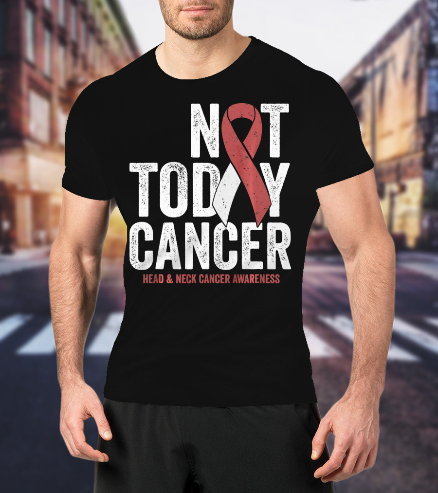 Not Today Cancer Head And Neck Cancer Awareness T-Shirt