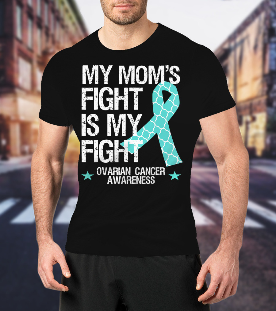My Mom's Fight Is My Fight Ovarian Cancer Awareness T-Shirt