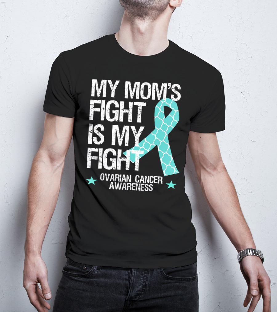 My Mom's Fight Is My Fight Ovarian Cancer Awareness T-Shirt