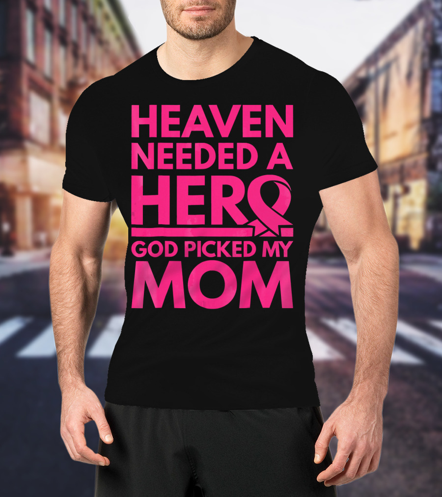 Heaven Needed A Hero God Picked My Mom Breast Cancer Awareness T-Shirt