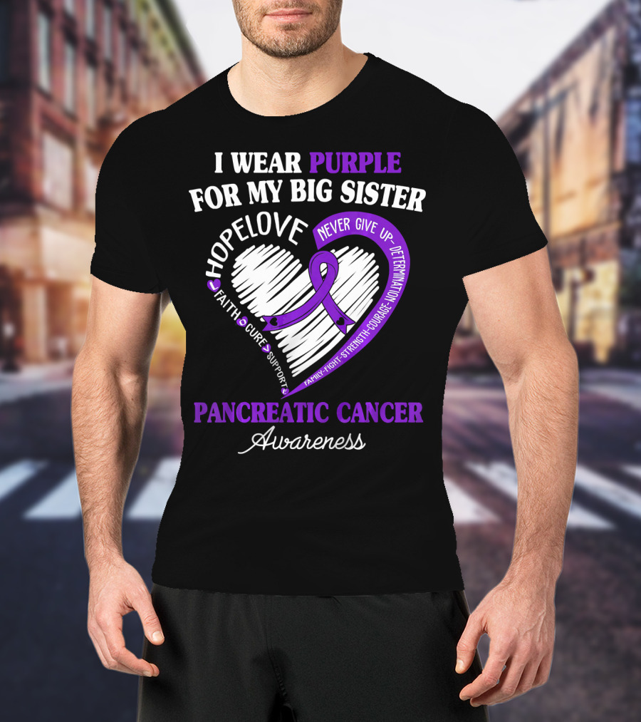 I Wear Purple For My Big Sister Pancreatic Cancer Awareness Hope Love Faith Courage Strength T-Shirt