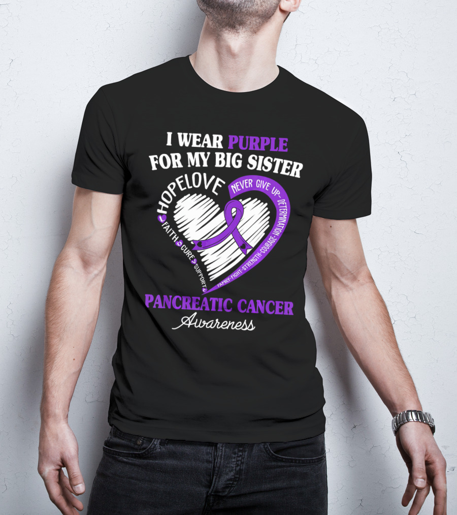 I Wear Purple For My Big Sister Pancreatic Cancer Awareness Hope Love Faith Courage Strength T-Shirt