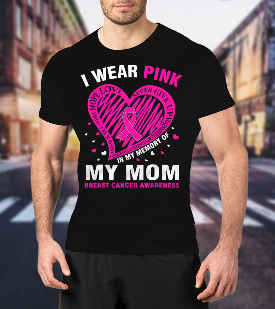 I Wear Pink Hope Love Strength IN Memory Of My Mom Breast Cancer Awareness T-Shirt