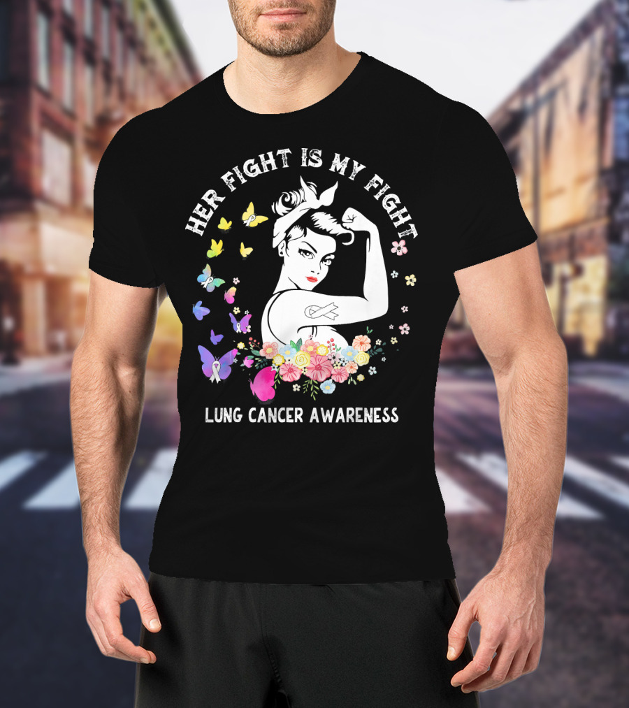 Her Fight Is My Fight Lung Cancer Awareness Rosie Style Flowers Butterflies T-Shirt