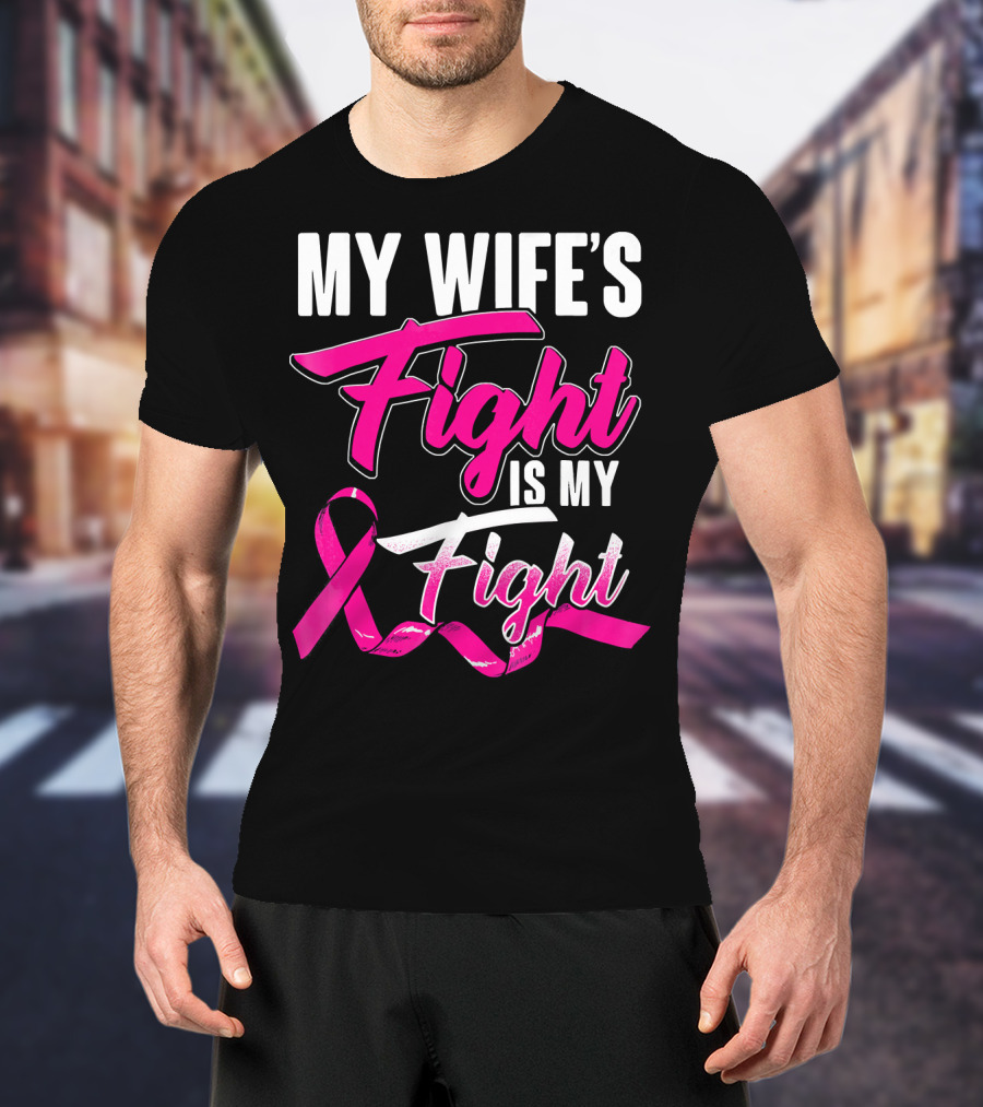 My Wife's Fight Is My Fight Breast Cancer Support T-Shirt