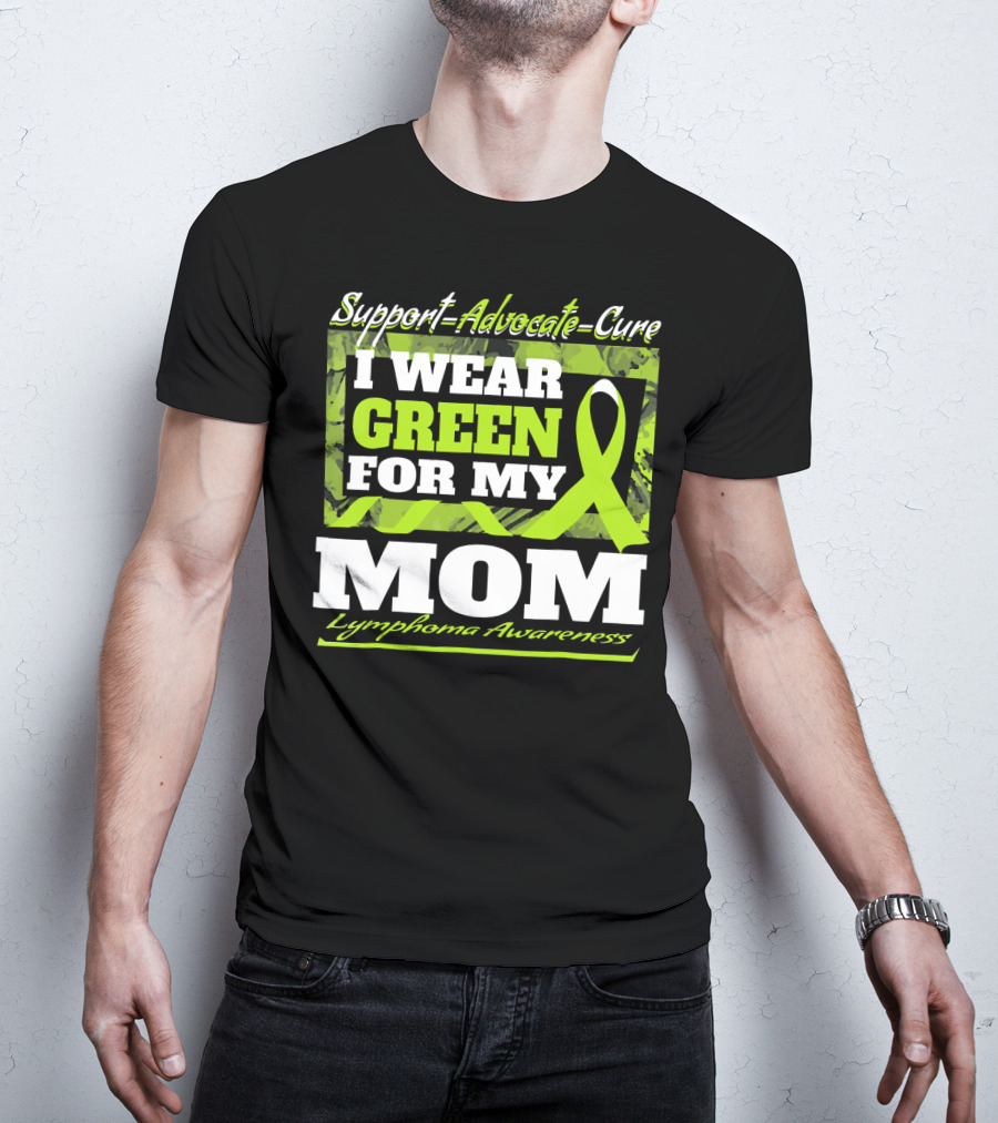 Support Advocate Cure I Wear Green For My Mom Lymphoma Awareness T-Shirt