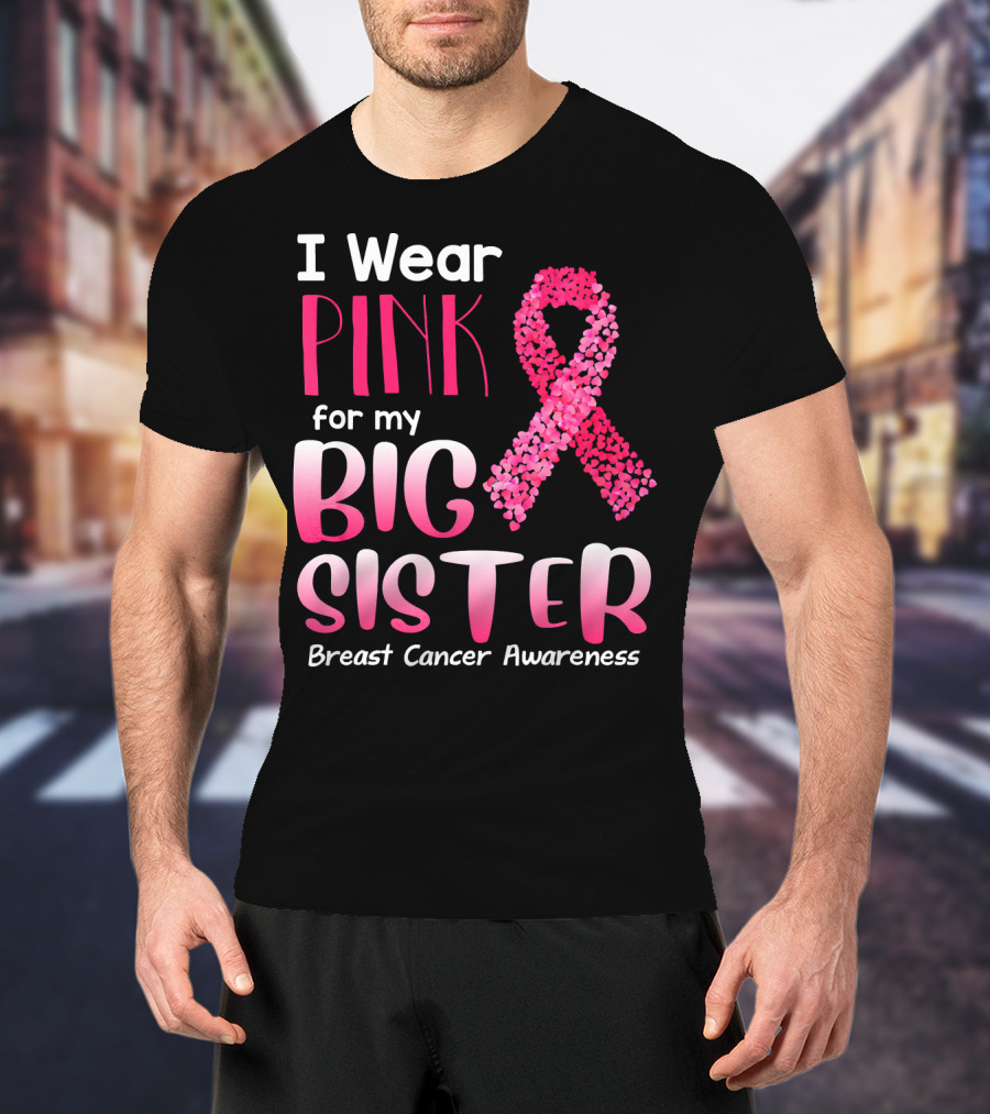 I Wear Pink For My Big Sister Breast Cancer Awareness T-Shirt