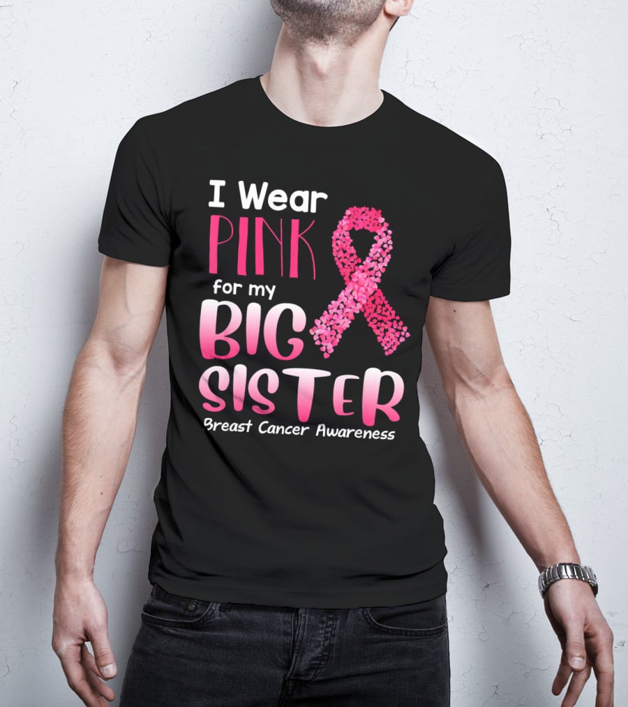 I Wear Pink For My Big Sister Breast Cancer Awareness T-Shirt