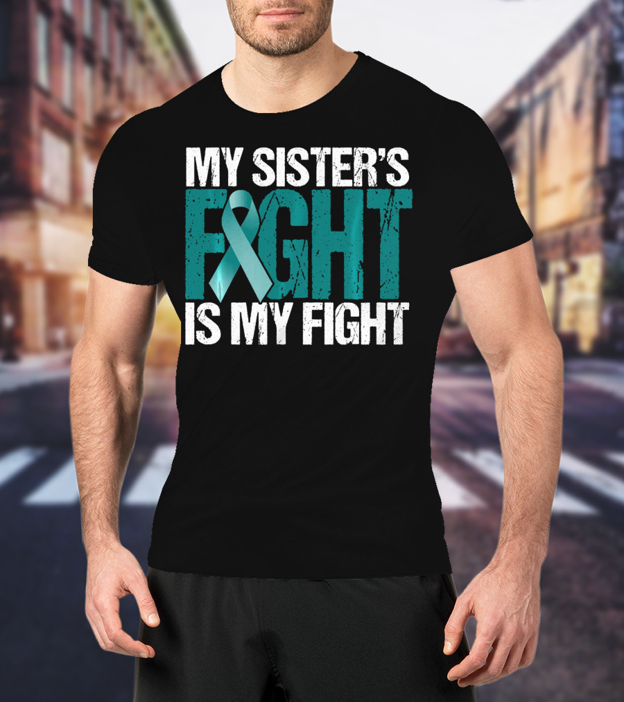 Ovarian Cancer My Sister's Fight Is My Fight T-Shirt
