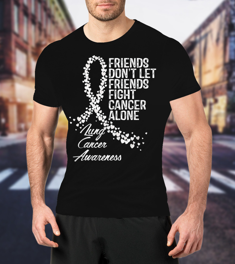 Friends Don't Let Friends Fight Cancer Alone Lung Cancer Awareness T-Shirt