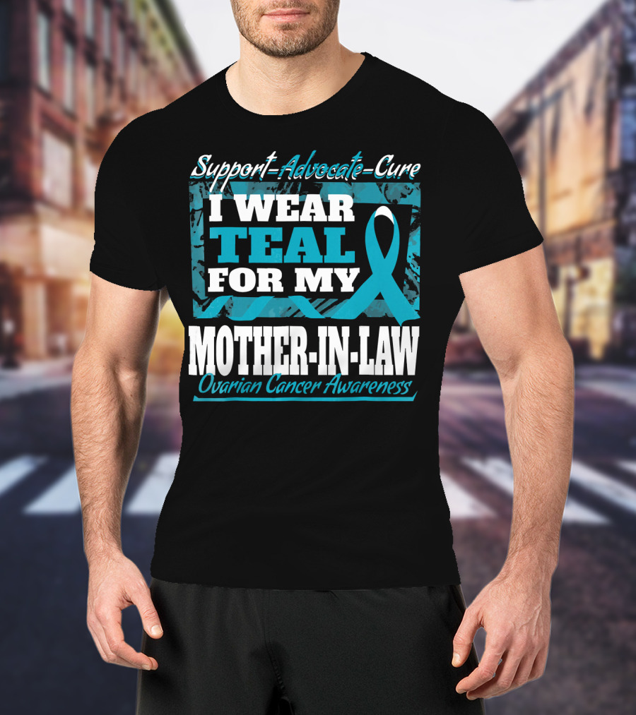 Support Advocate Cure I Wear Teal For My Mother-In-Law Ovarian Cancer Awareness T-Shirt