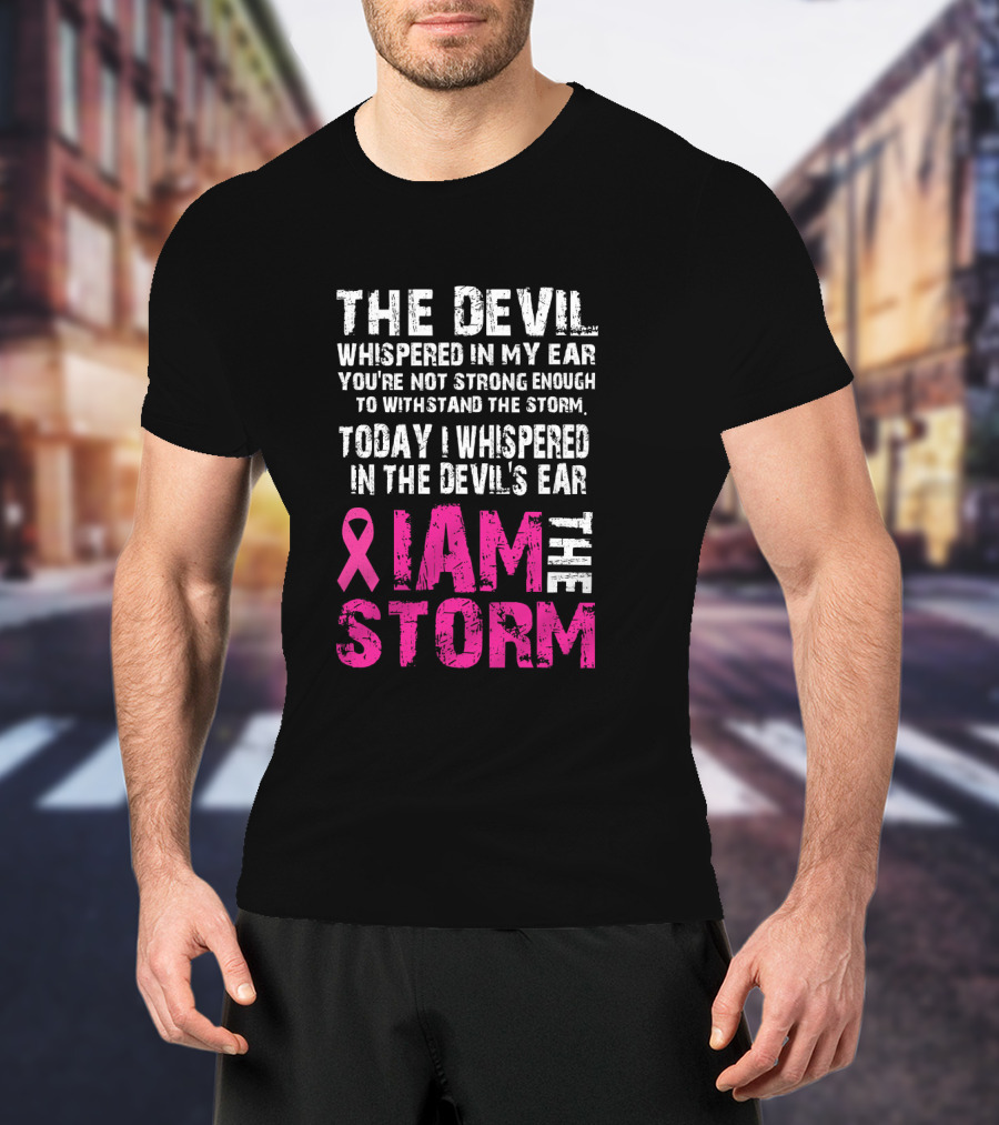 The Devil Whispered Breast Cancer Awareness I Am The Storm T-Shirt