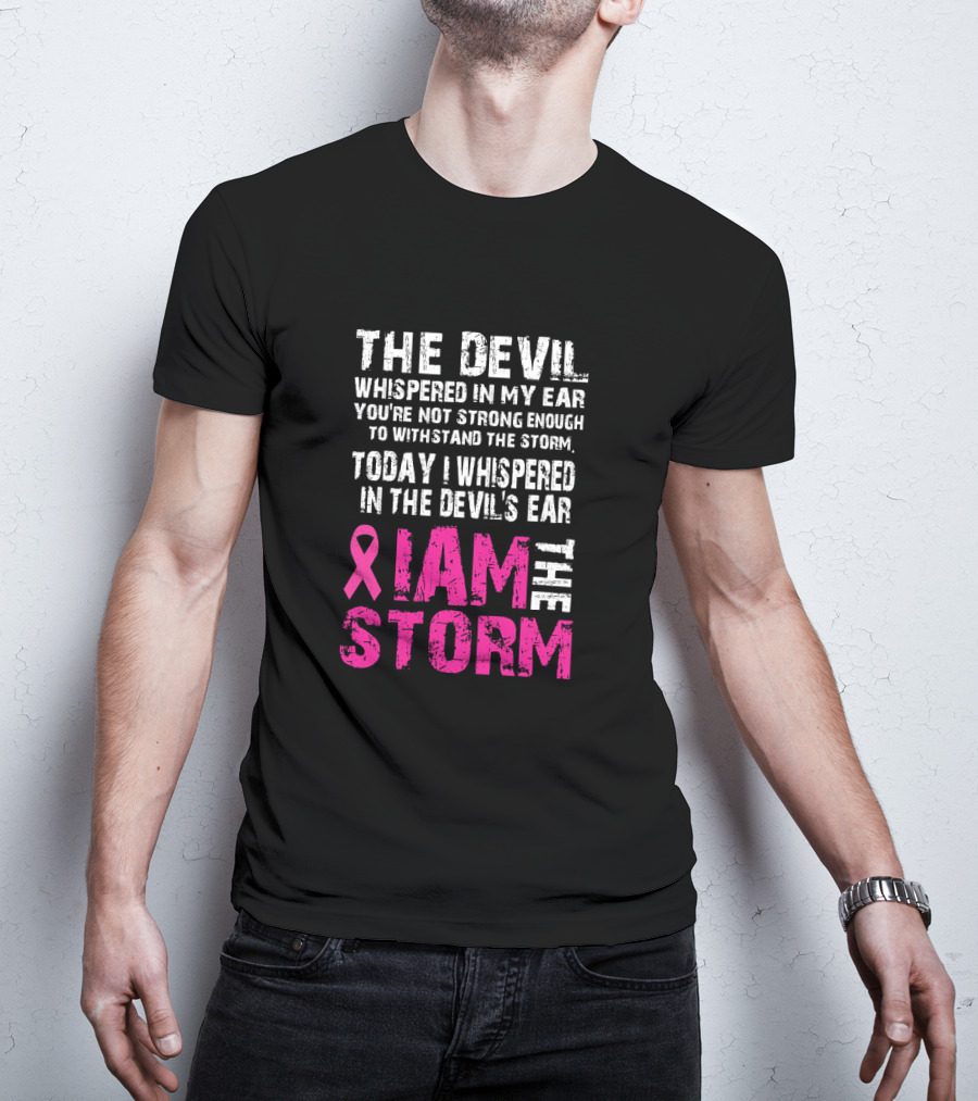 The Devil Whispered Breast Cancer Awareness I Am The Storm T-Shirt