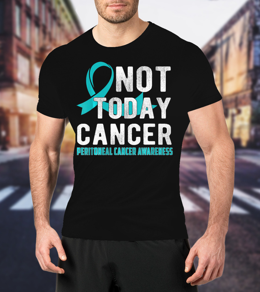 Not Today Cancer Peritoneal Cancer Awareness T-Shirt