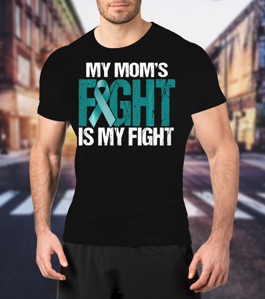 My Mom's Fight Is My Fight Teal Ribbon Ovarian Cancer Awareness T-Shirt