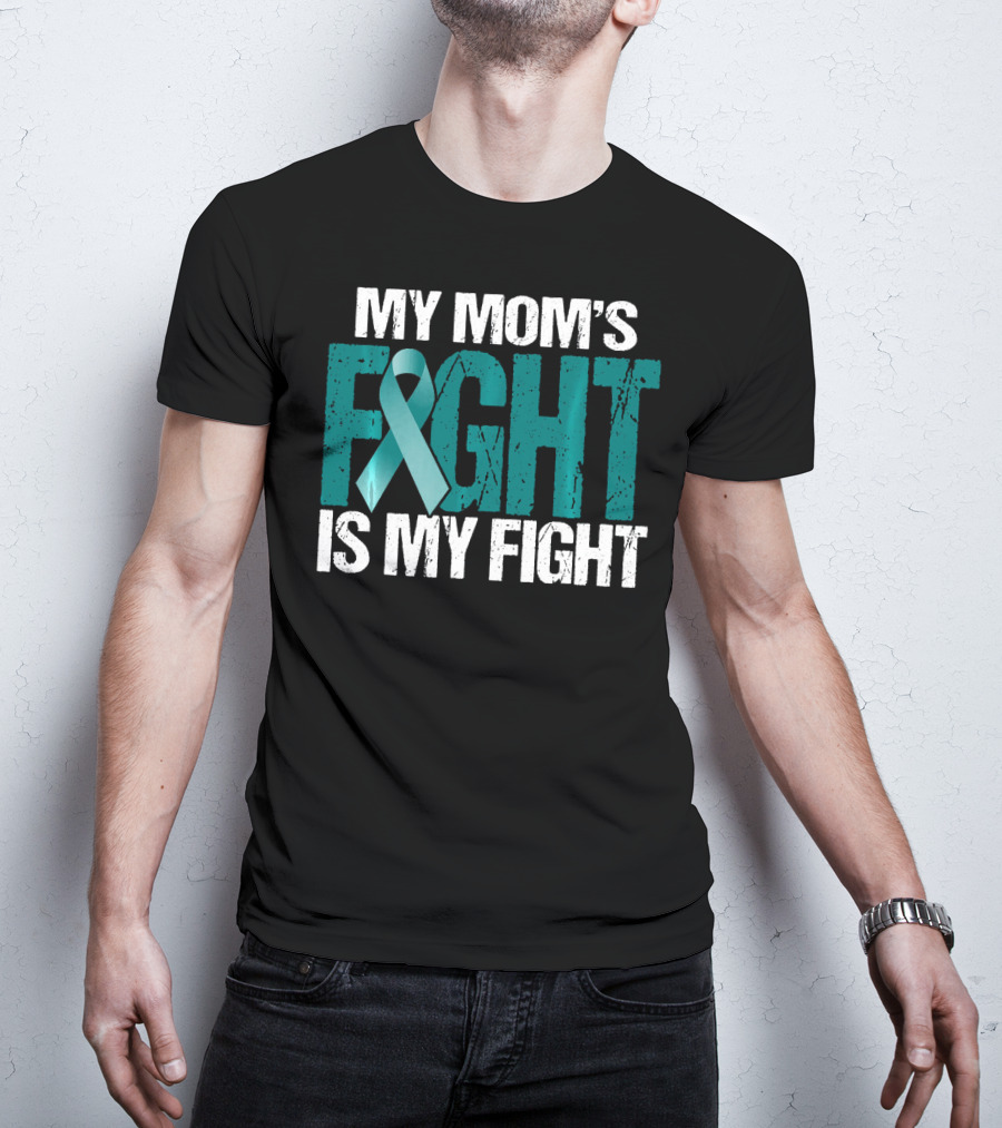My Mom's Fight Is My Fight Teal Ribbon Ovarian Cancer Awareness T-Shirt
