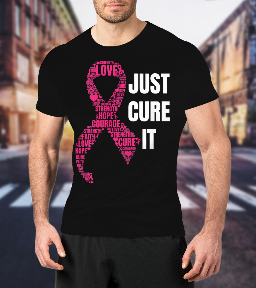Just Cure It Pink Ribbon Love Hope Strength Courage Faith T-Shirt