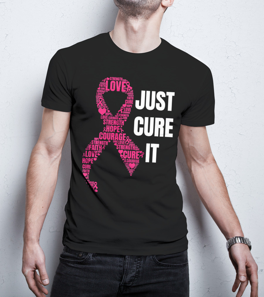 Just Cure It Pink Ribbon Love Hope Strength Courage Faith T-Shirt