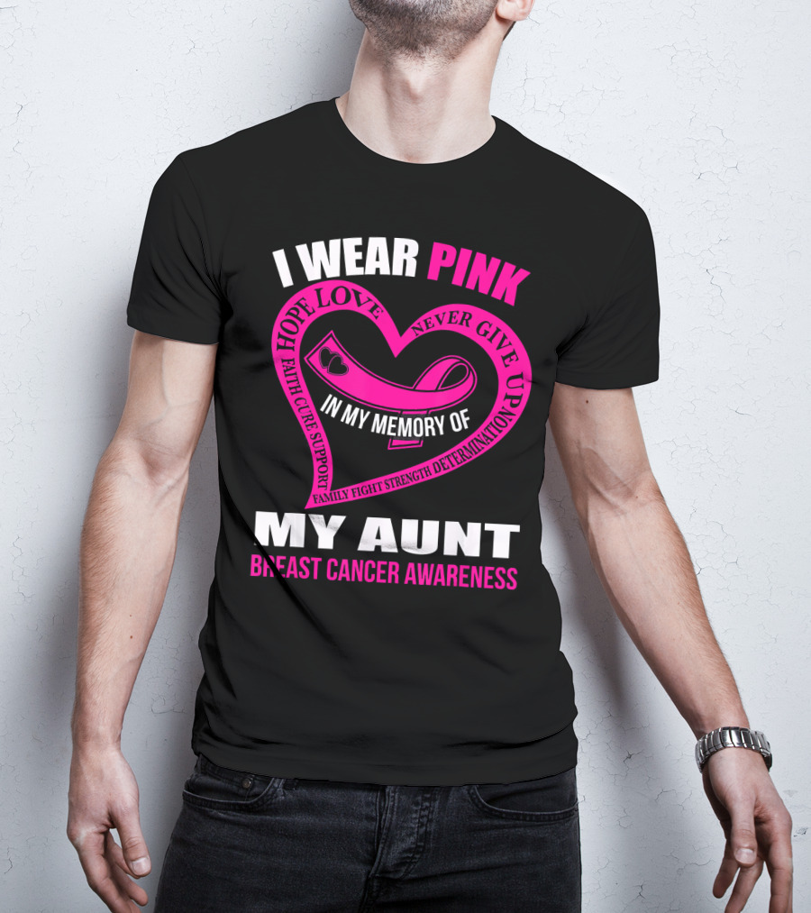 I Wear Pink In Memory Of My Aunt Breast Cancer Awareness Hope Love Faith Family Fight Strength T-Shirt