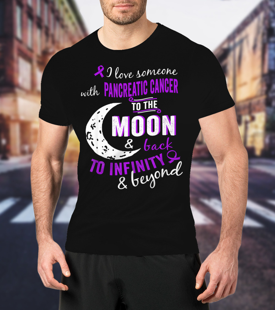 I Love Someone With Pancreatic Cancer To The Moon And Back To Infinity And Beyond T-Shirt
