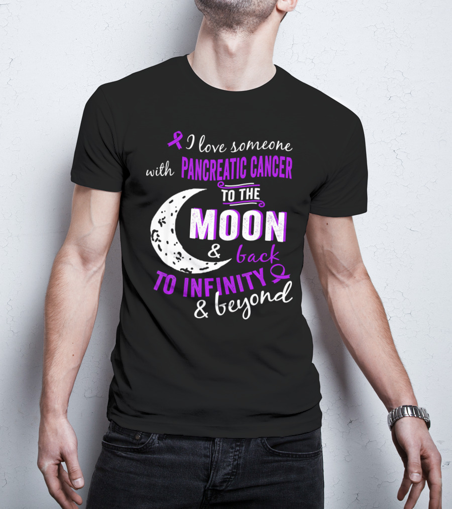 I Love Someone With Pancreatic Cancer To The Moon And Back To Infinity And Beyond T-Shirt