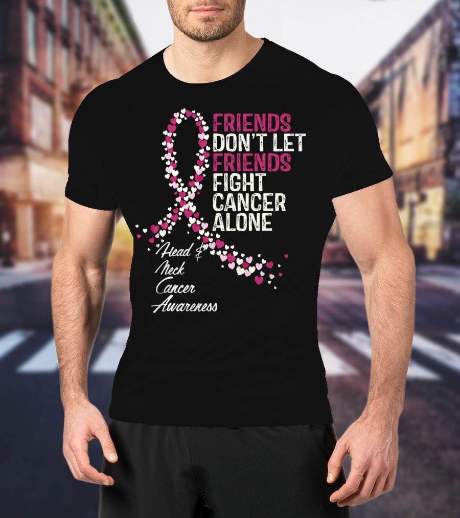 FRIENDS DON'T LET FRIENDS FIGHT CANCER ALONE Head And Neck Cancer Awareness T-Shirt