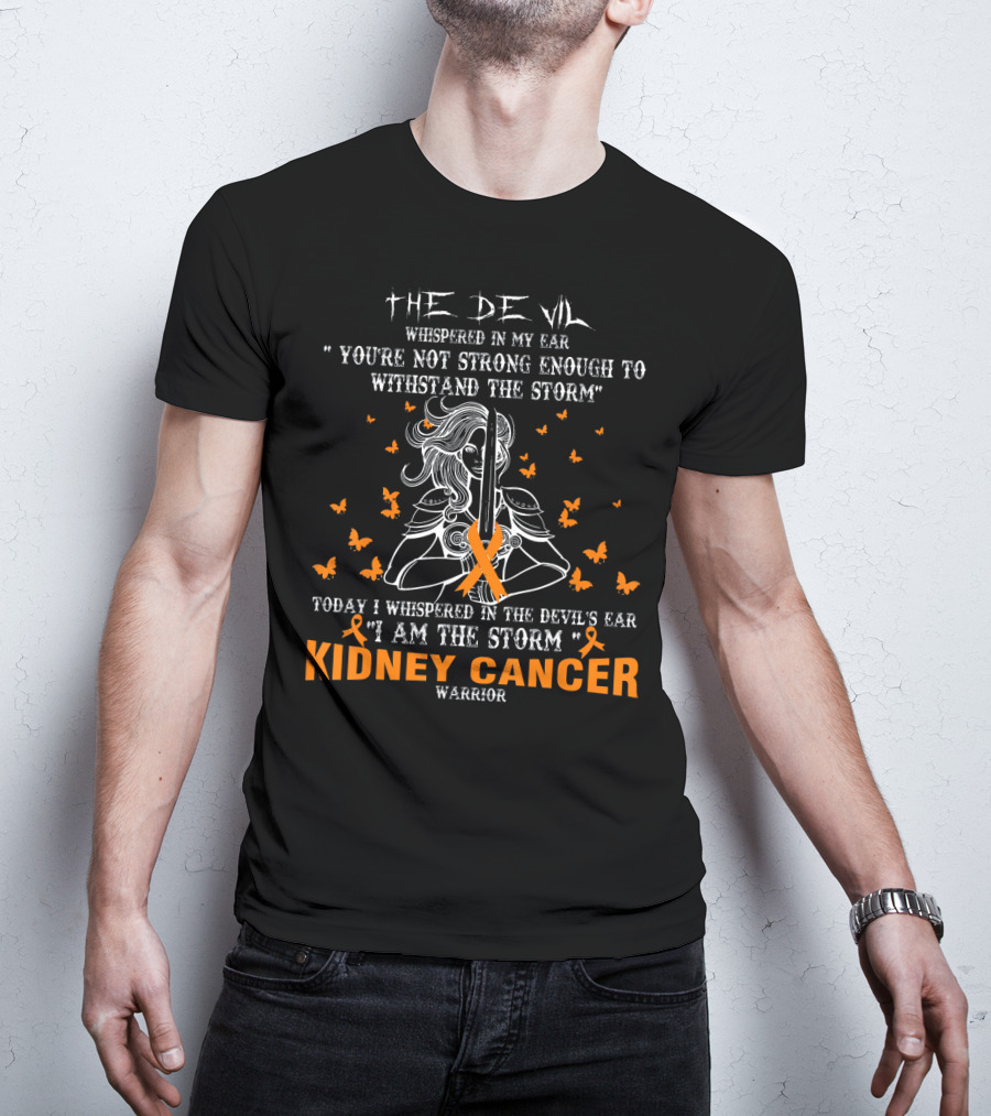 The Devil Whispered IN My Ear You're Not Strong Enough To Withstand The Storm Today I Whispered IN The Devil's Ear I Am The Storm Kidney Cancer Warrior T-Shirt