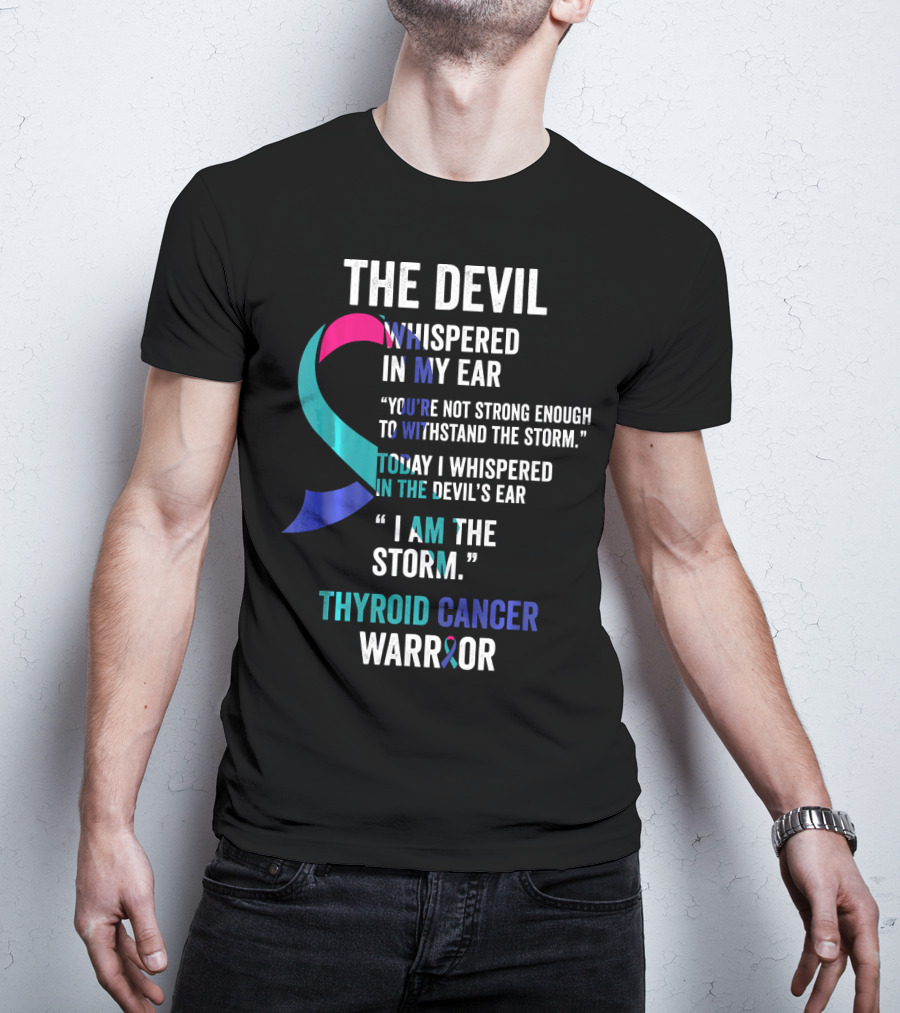 The Devil Whispered Thyroid Cancer Warrior I Am The Storm T-Shirt