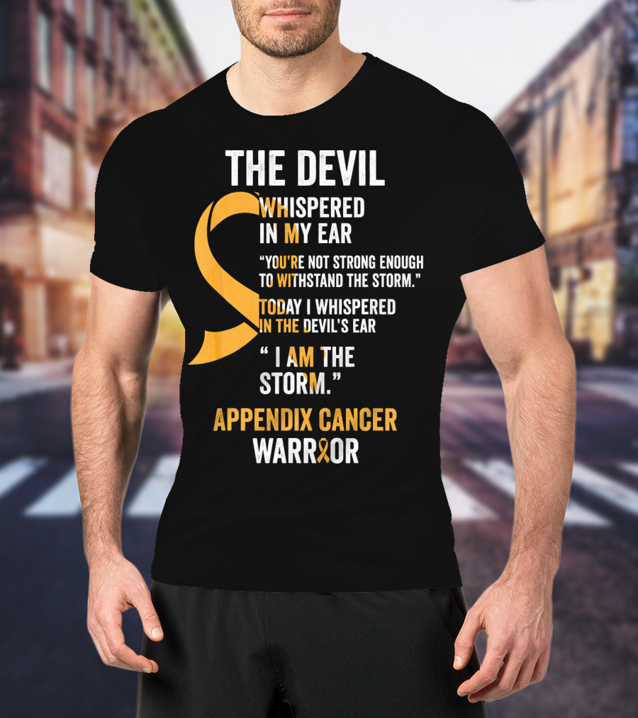 The Devil Whispered In My Ear Appendix Cancer Warrior I Am The Storm T-Shirt