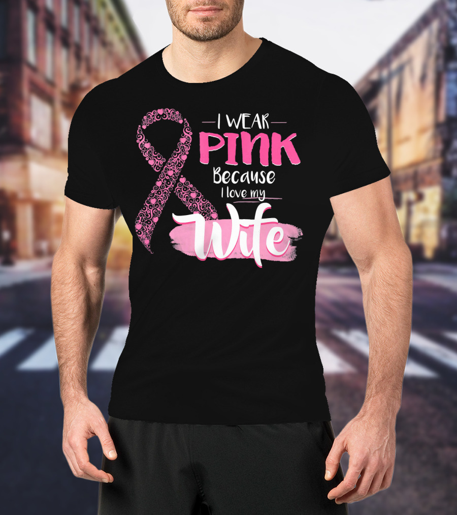 I Wear Pink Because I Love My Wife Ribbon Breast T-Shirt