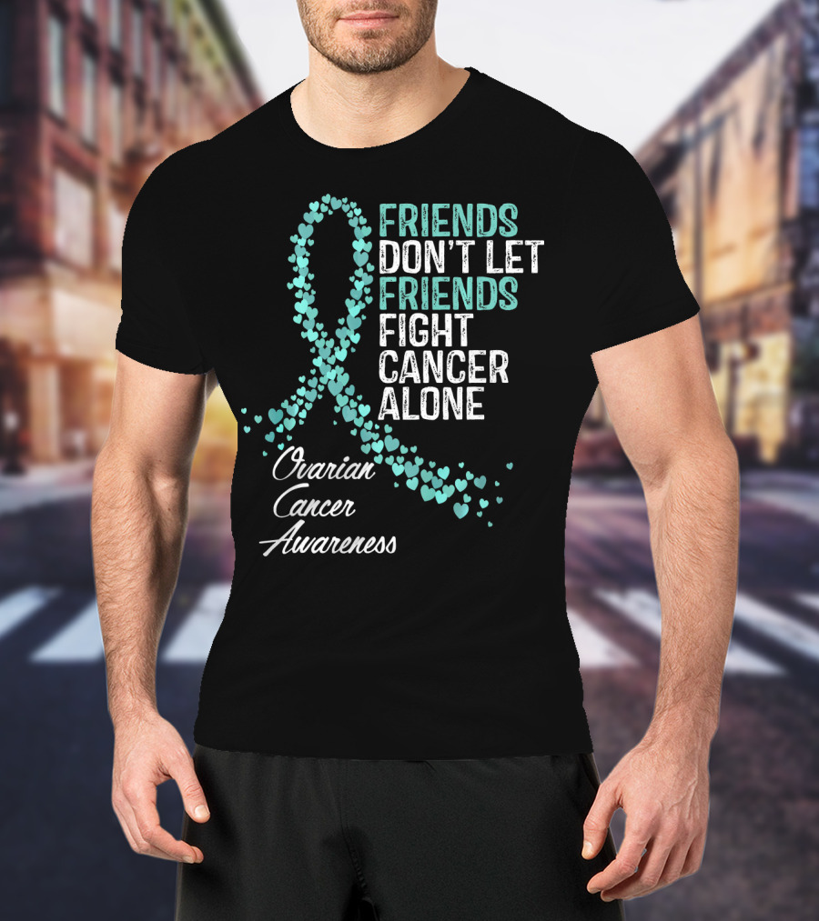 Friends Don't Let Friends Fight Cancer Alone Ovarian Cancer Awareness T-Shirt