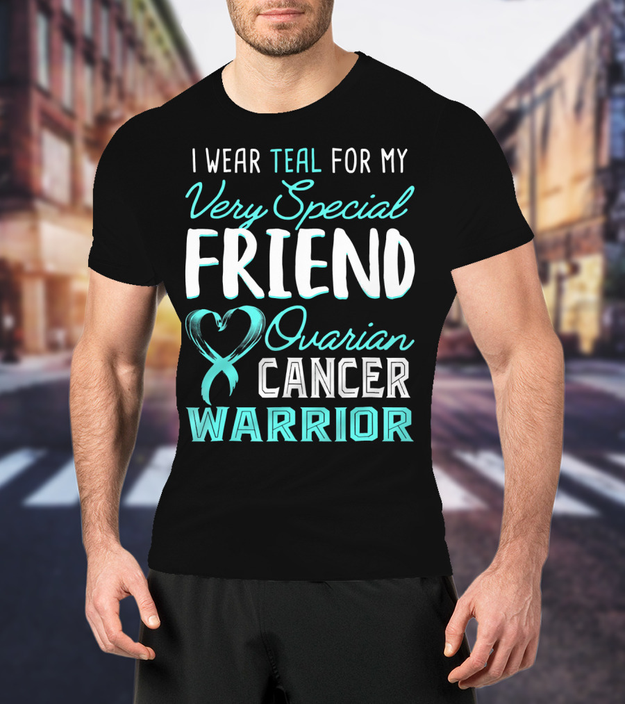 I Wear Teal For My Very Special Friend Ovarian Cancer Warrior T-Shirt