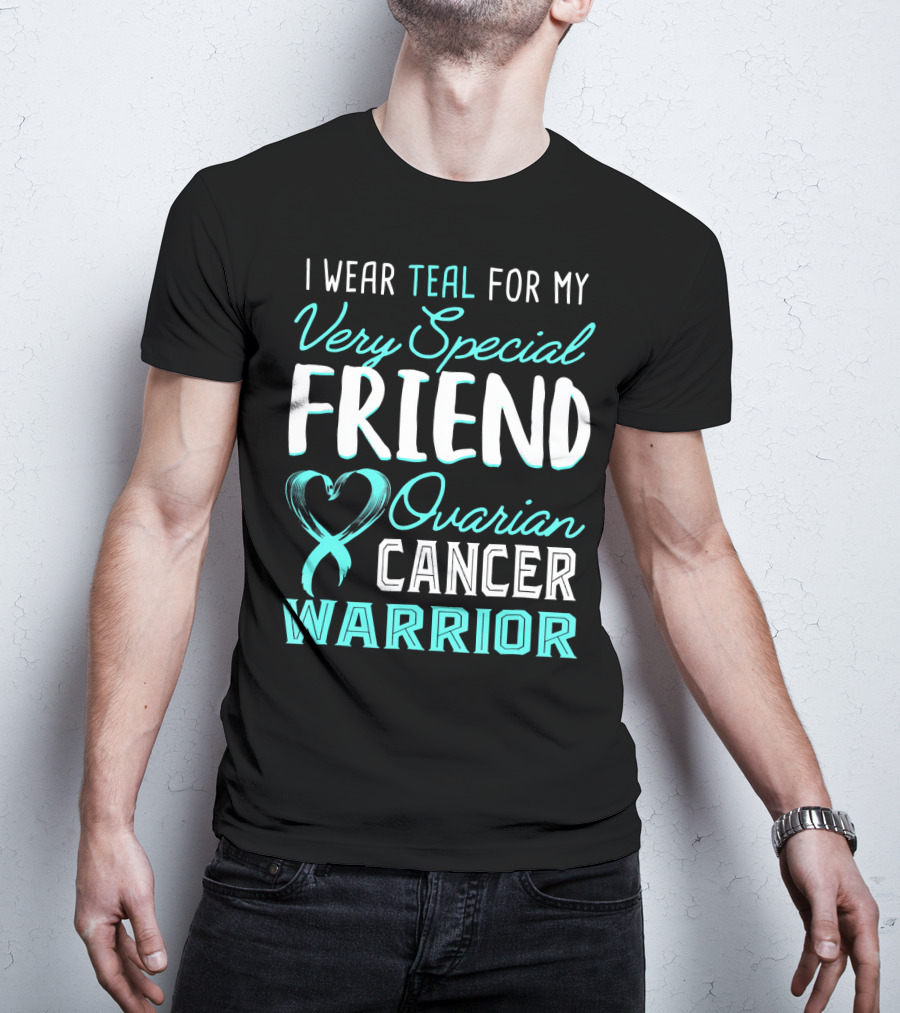 I Wear Teal For My Very Special Friend Ovarian Cancer Warrior T-Shirt
