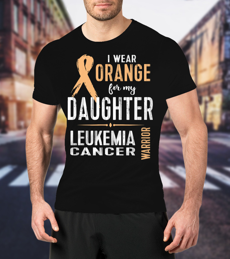 I Wear Orange For My Daughter Leukemia Cancer Warrior T-Shirt