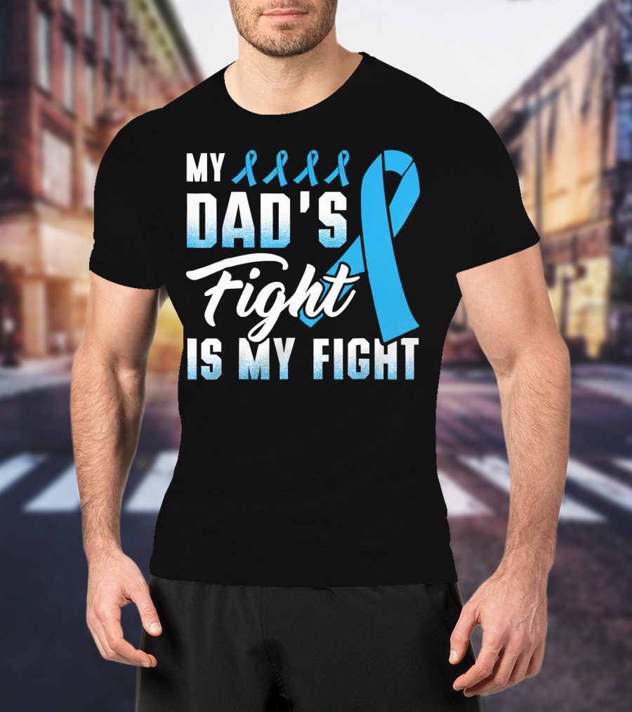 My Dad's Fight Is My Fight Prostate Cancer Awareness Blue T-Shirt