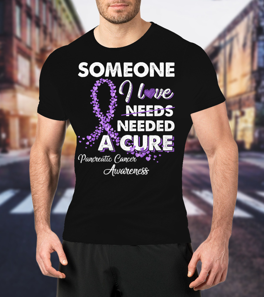 Someone I Love Needed A Cure Pancreatic Cancer Awareness T-Shirt