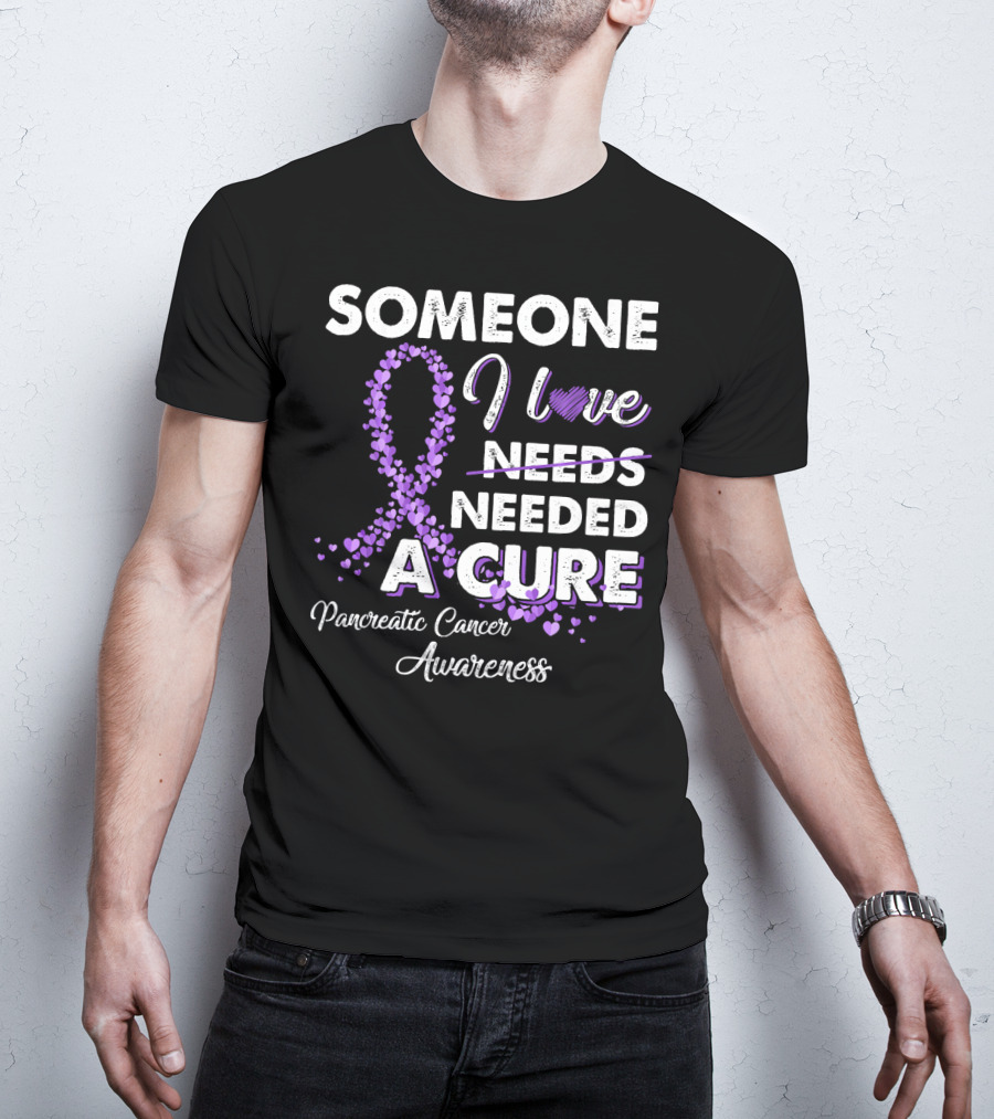Someone I Love Needed A Cure Pancreatic Cancer Awareness T-Shirt