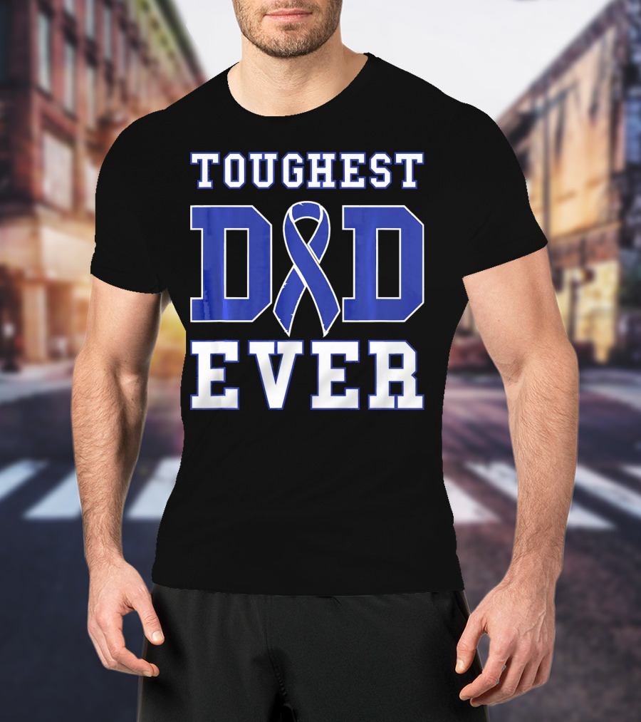 Toughest Dad Ever Colorectal Cancer Awareness Blue T-Shirt