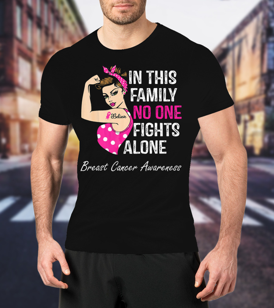 In This Family No One Fights Alone Breast Cancer Awareness Believe T-Shirt