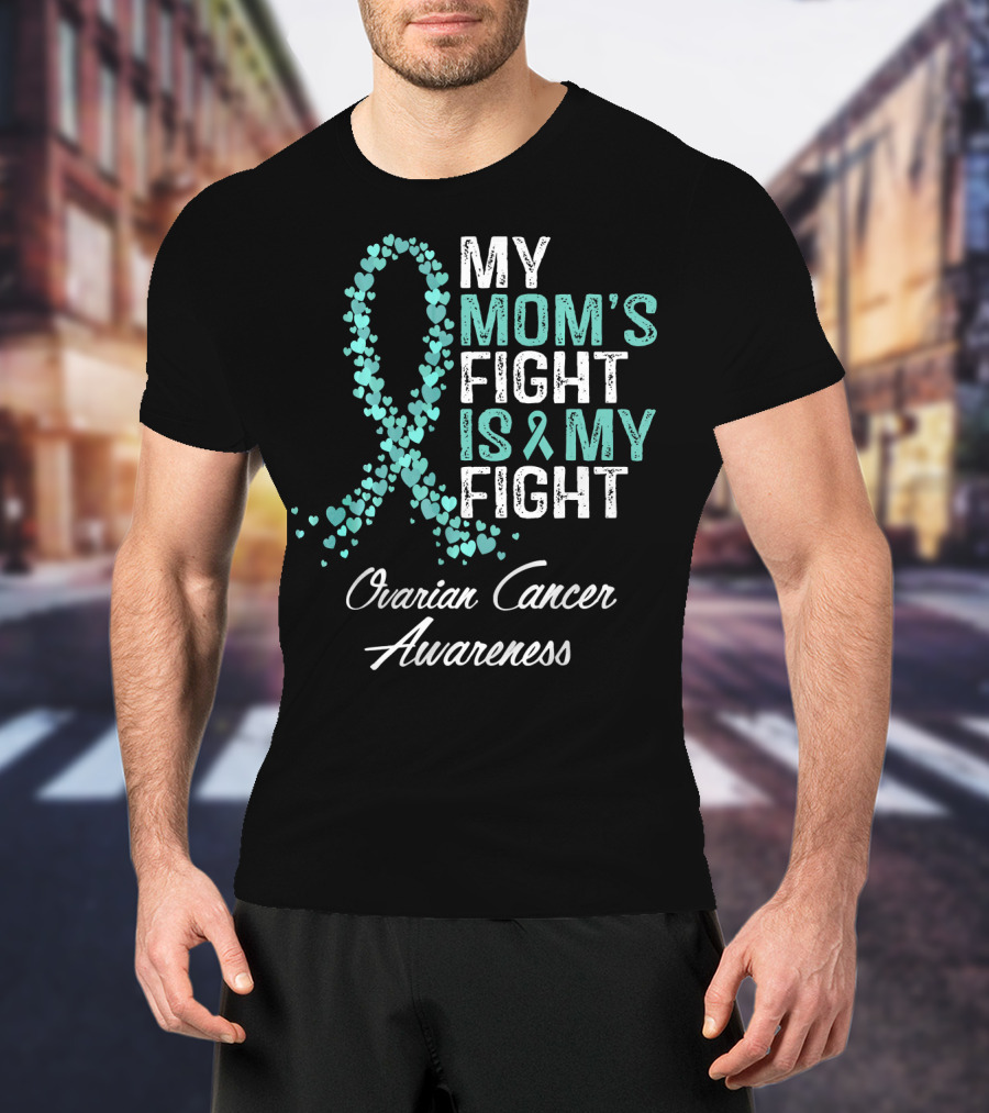 Ovarian Cancer Awareness My Mom's Fight Is My Fight T-Shirt