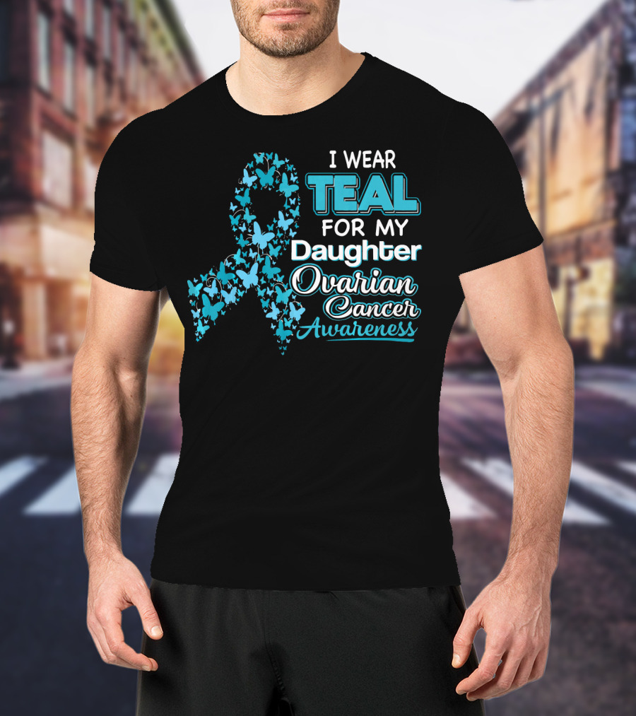 I Wear Teal For My Daughter Ovarian Cancer Awareness T-Shirt