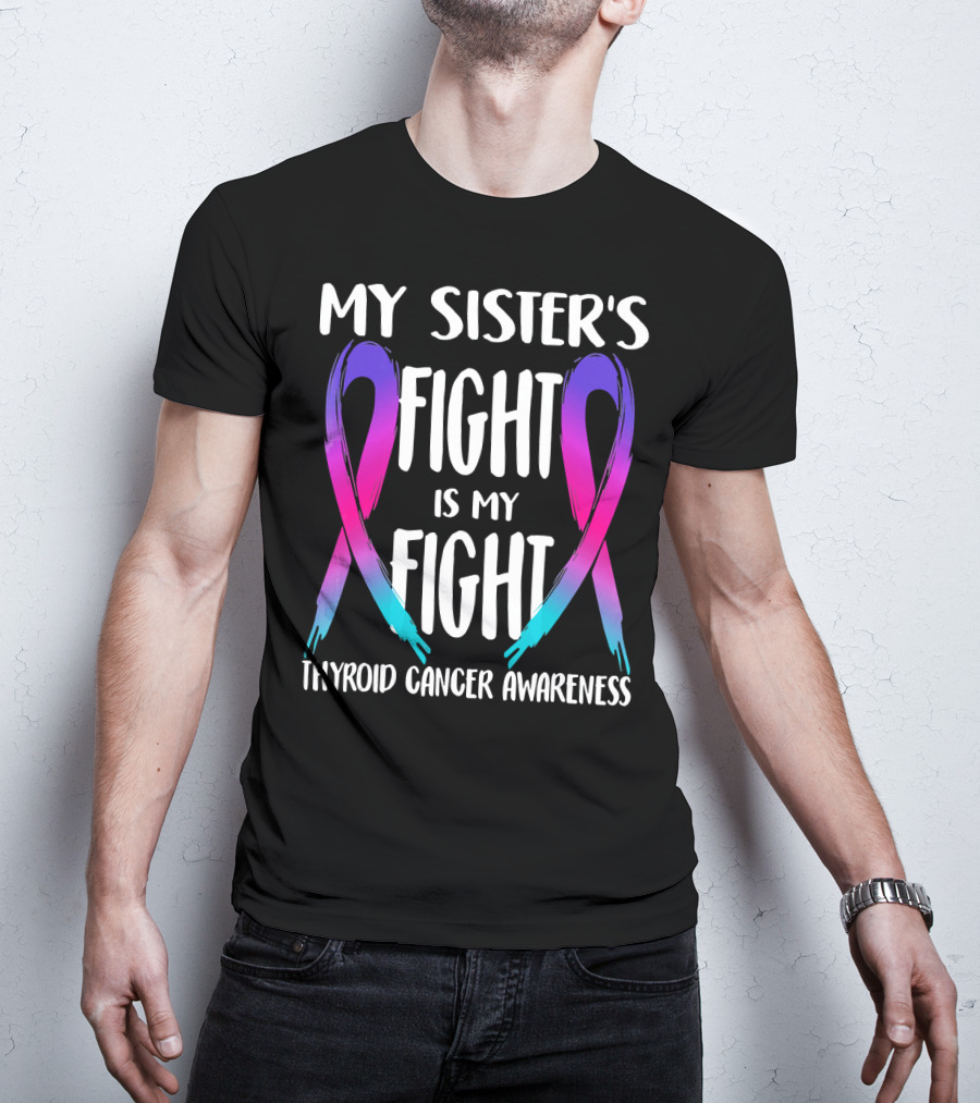 My Sister's Fight Is My Fight Thyroid Cancer Awareness T-Shirt