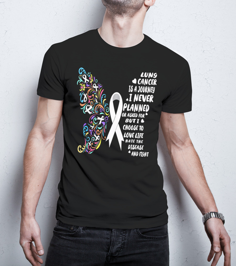 Lung Cancer Is A Journey I Never Planned Choose To Love Life Hate The Disease And Fight T-Shirt