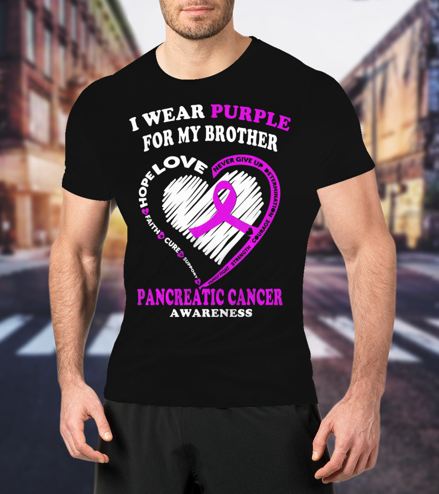 I Wear Purple For My Brother Pancreatic Cancer Awareness Love Courage Determination Strength Hope T-Shirt
