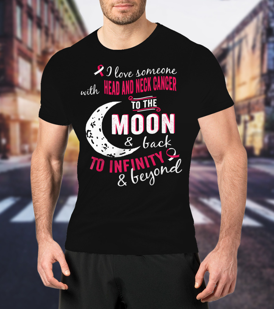 I Love Someone With Head And Neck Cancer To The Moon And Back To Infinity And Beyond T-Shirt