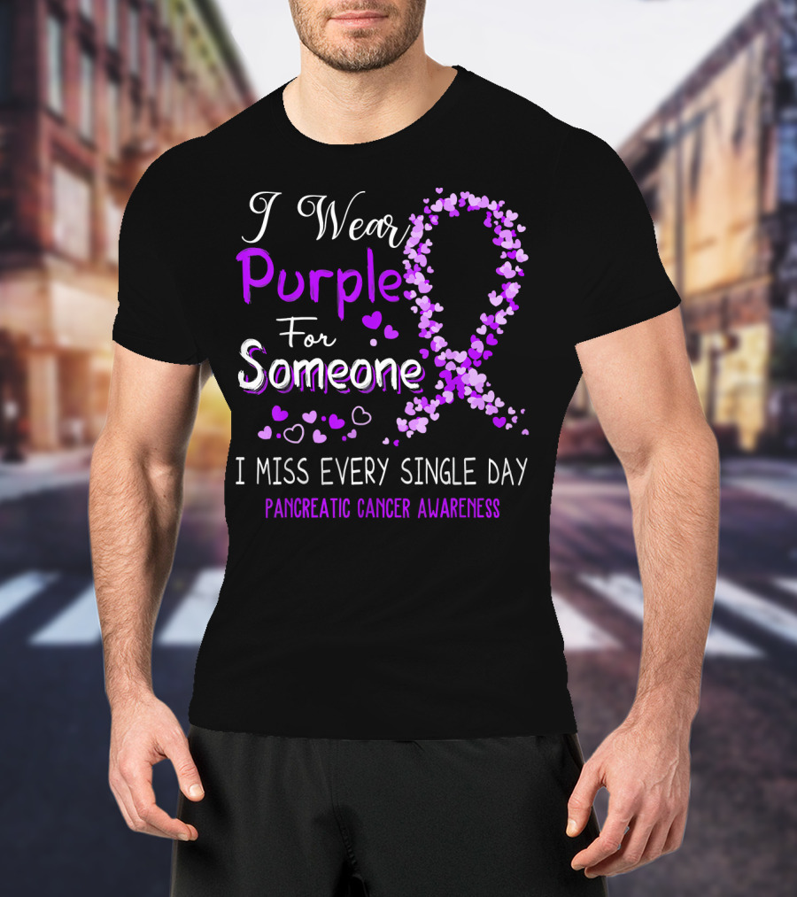 I Wear Purple For Someone I Miss Every Single Day Pancreatic Cancer Awareness T-Shirt