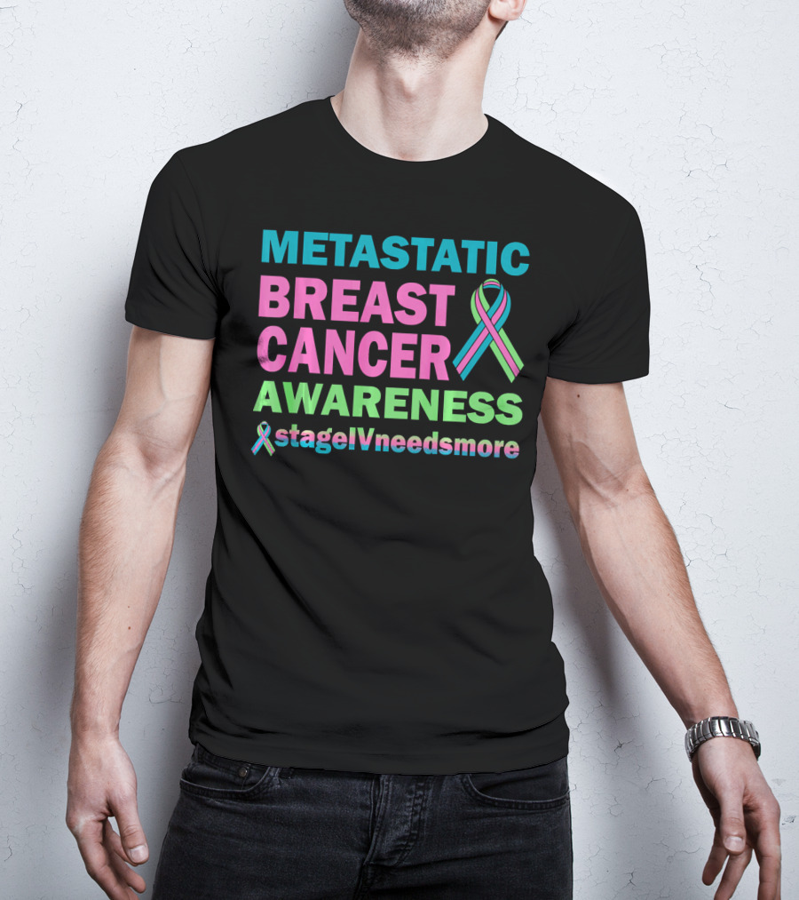 Metastatic Breast Cancer Awareness StageIVneedsmore T-Shirt
