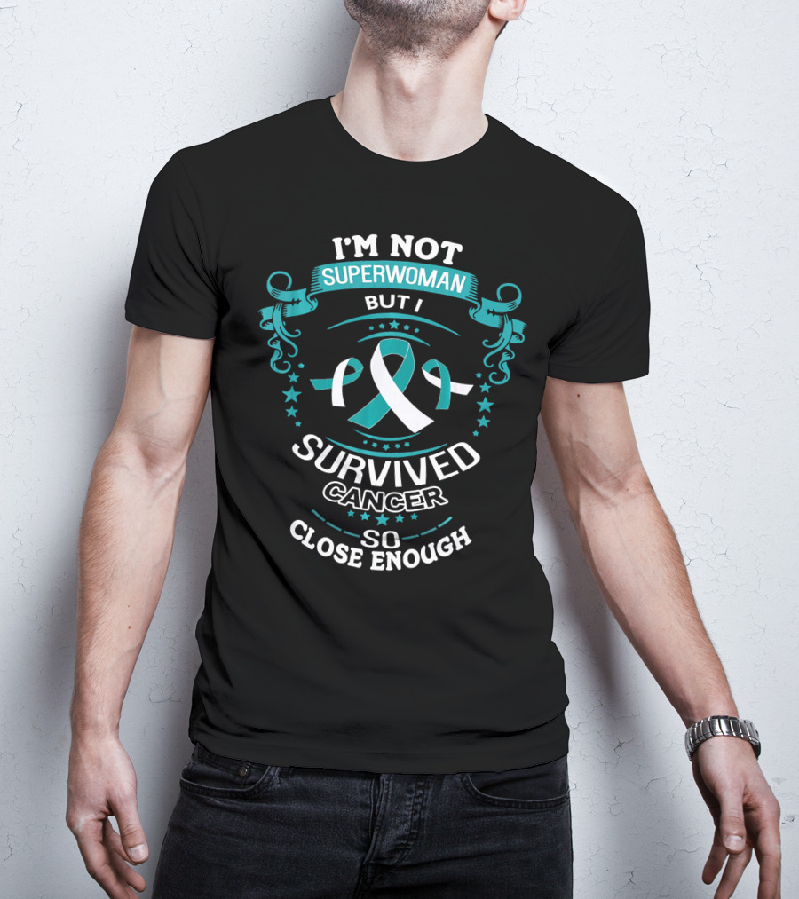 I'm Not Superwoman But I Survived Cancer So Close Enough T-Shirt